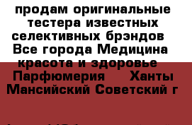 продам оригинальные тестера известных селективных брэндов - Все города Медицина, красота и здоровье » Парфюмерия   . Ханты-Мансийский,Советский г.